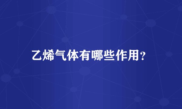 乙烯气体有哪些作用?