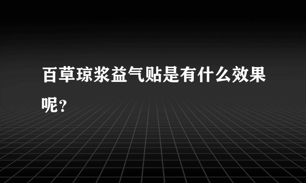 百草琼浆益气贴是有什么效果呢？