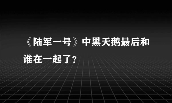 《陆军一号》中黑天鹅最后和谁在一起了？
