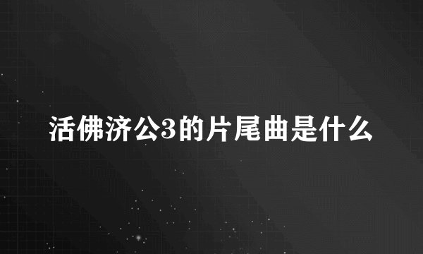 活佛济公3的片尾曲是什么