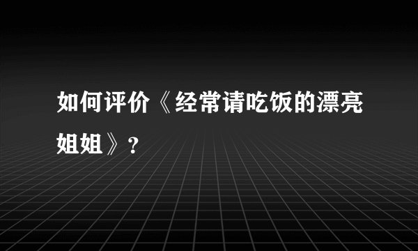 如何评价《经常请吃饭的漂亮姐姐》？