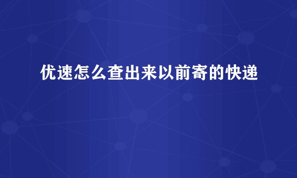 优速怎么查出来以前寄的快递