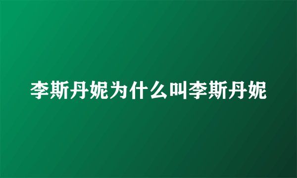 李斯丹妮为什么叫李斯丹妮