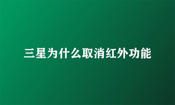 三星为什么取消红外功能