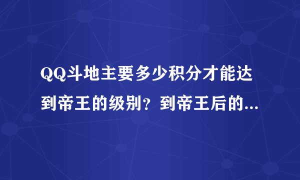 QQ斗地主要多少积分才能达到帝王的级别？到帝王后的级别又是什么？
