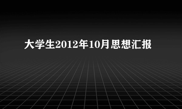 大学生2012年10月思想汇报
