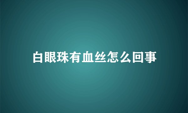 白眼珠有血丝怎么回事