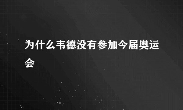 为什么韦德没有参加今届奥运会
