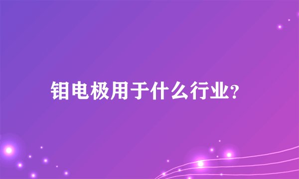 钼电极用于什么行业？