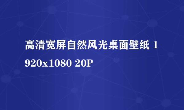 高清宽屏自然风光桌面壁纸 1920x1080 20P