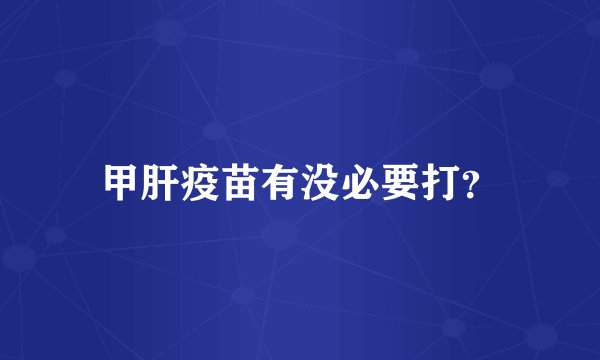 甲肝疫苗有没必要打？