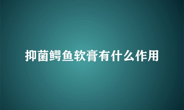 抑菌鳄鱼软膏有什么作用