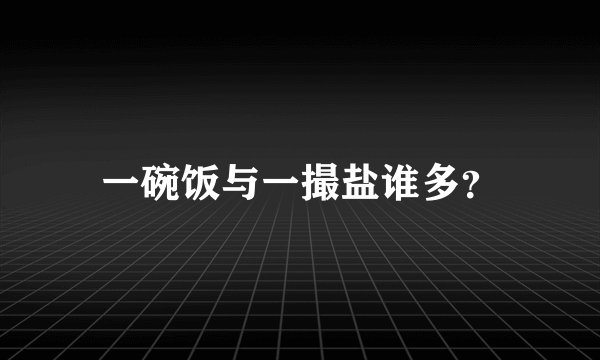 一碗饭与一撮盐谁多？