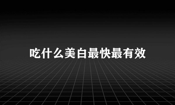 吃什么美白最快最有效