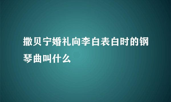 撒贝宁婚礼向李白表白时的钢琴曲叫什么