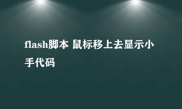 flash脚本 鼠标移上去显示小手代码