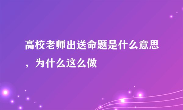 高校老师出送命题是什么意思,为什么这么做