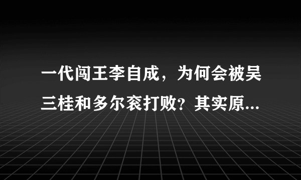 一代闯王李自成，为何会被吴三桂和多尔衮打败？其实原因很简单