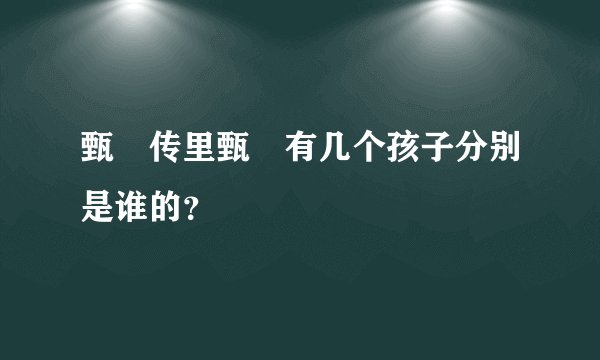 甄嬛传里甄嬛有几个孩子分别是谁的？