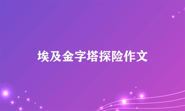 埃及金字塔探险作文