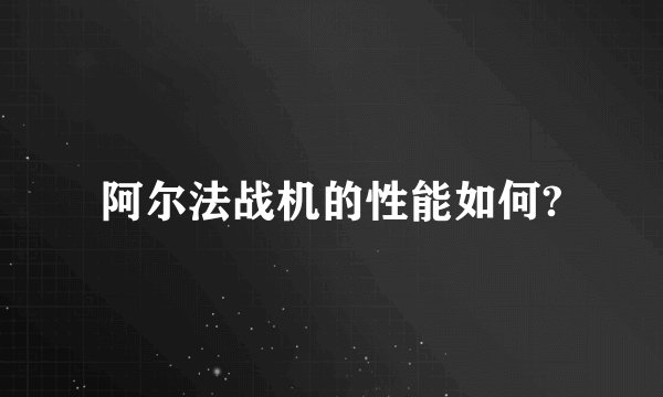 阿尔法战机的性能如何?