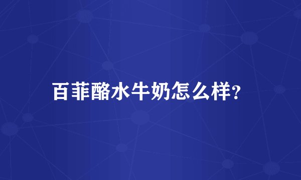 百菲酪水牛奶怎么样？