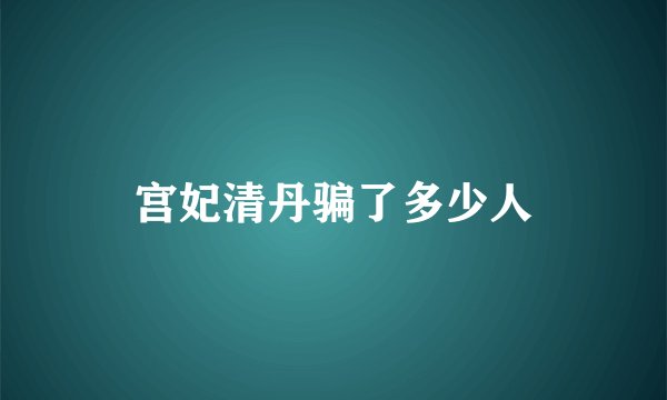 宫妃清丹骗了多少人