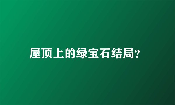 屋顶上的绿宝石结局？