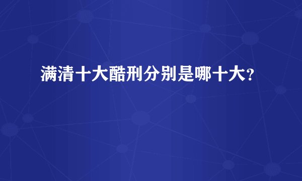 满清十大酷刑分别是哪十大？