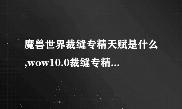 魔兽世界裁缝专精天赋是什么,wow10.0裁缝专精天赋介绍