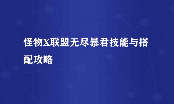 怪物X联盟无尽暴君技能与搭配攻略