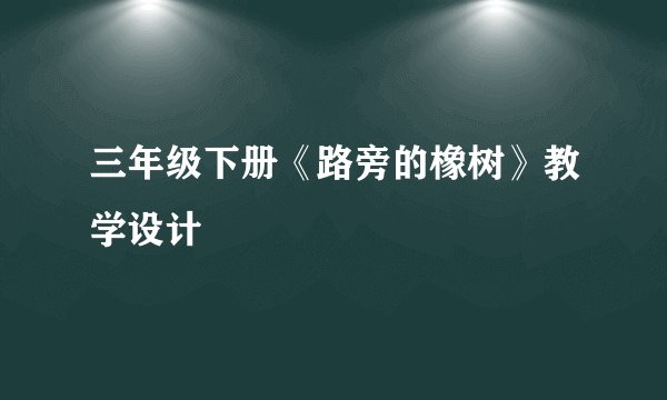 三年级下册《路旁的橡树》教学设计