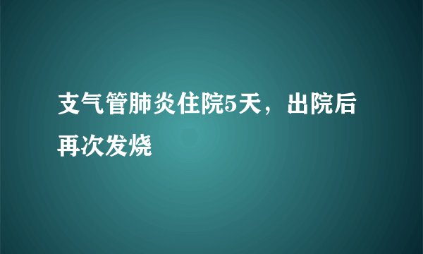 支气管肺炎住院5天，出院后再次发烧