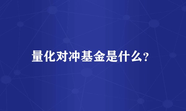 量化对冲基金是什么？