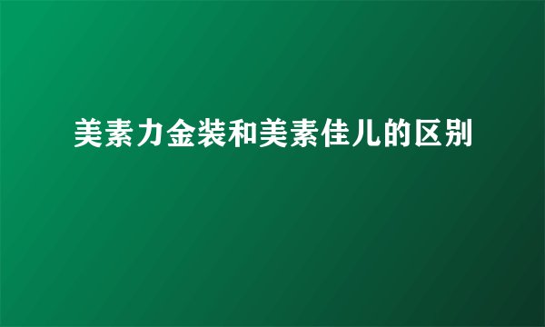 美素力金装和美素佳儿的区别