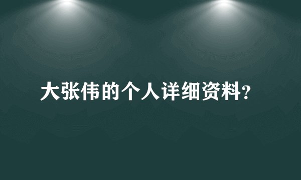 大张伟的个人详细资料？