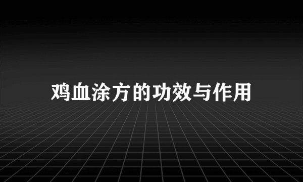 鸡血涂方的功效与作用