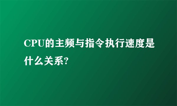CPU的主频与指令执行速度是什么关系?
