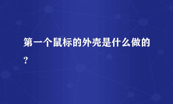 第一个鼠标的外壳是什么做的？