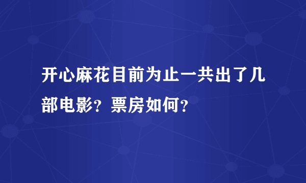 开心麻花目前为止一共出了几部电影？票房如何？