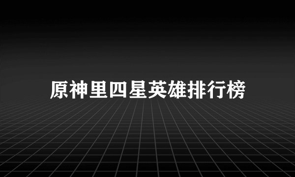原神里四星英雄排行榜