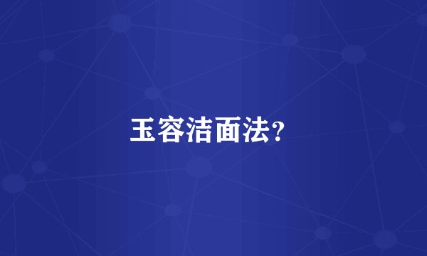 玉容洁面法？