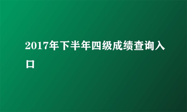 2017年下半年四级成绩查询入口