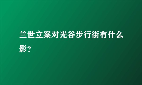 兰世立案对光谷步行街有什么影？