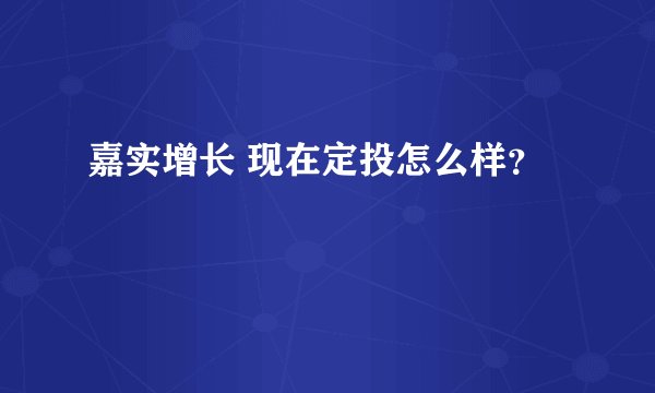 嘉实增长 现在定投怎么样?