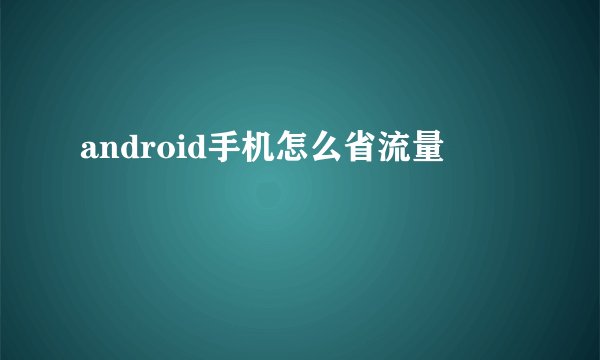android手机怎么省流量