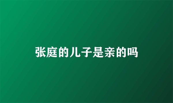 张庭的儿子是亲的吗