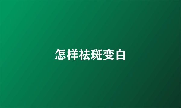 怎样祛斑变白