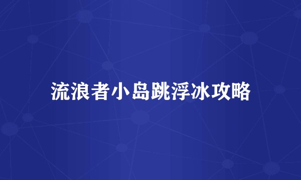 流浪者小岛跳浮冰攻略
