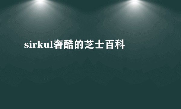 sirkul奢酷的芝士百科